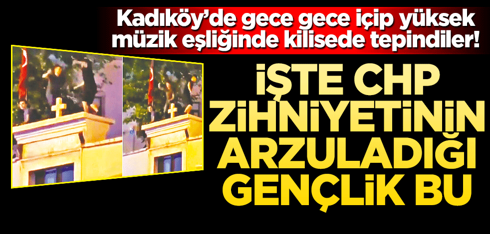 İşte CHP zihniyetinin arzuladığı gençlik bu! Kadıköy’de gece gece içip yüksek müzik eşliğinde kilisede tepindiler!