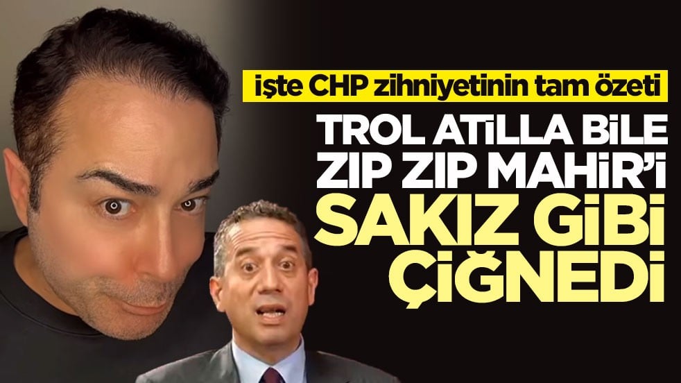 İşte CHP zihniyetinin tam özeti! Trol Atilla bile zıp zıp Mahir’i sakız gibi çiğnedi