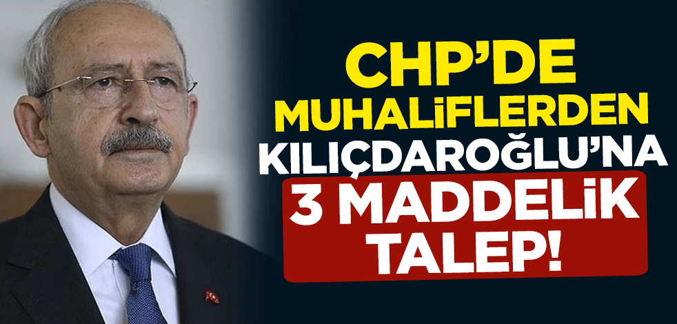 İşte CHP’de muhaliflerin Kemal Kılıçdaroğlu’ndan 3 talebi