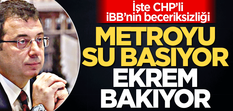 İşte CHP’li iBB’nin beceriksizliği! Metroyu su basıyor Ekrem bakıyor