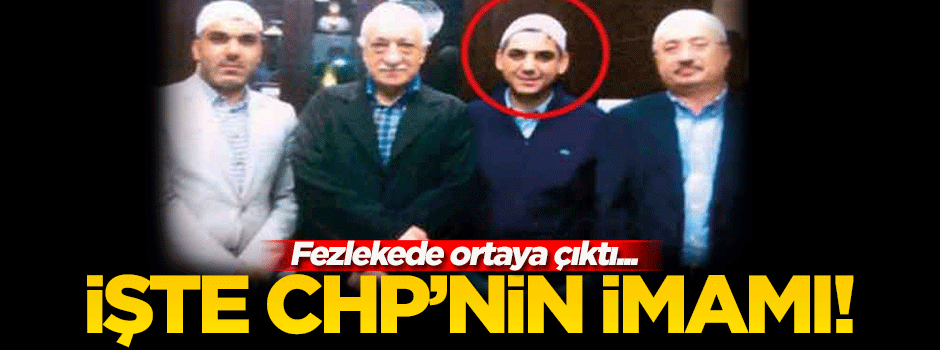 İşte CHP'nin FETÖ imamı!