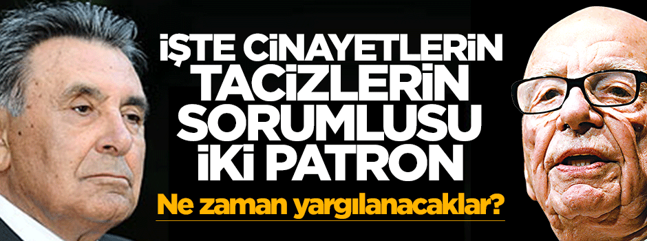 İşte cinayetlerin tacizlerin sorumlusu iki patron