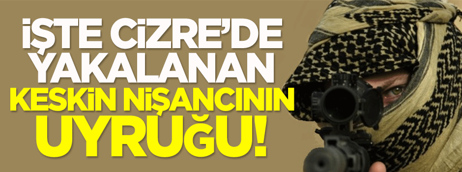 İşte Cizre'de yakalanan keskin nişancının uyruğu!