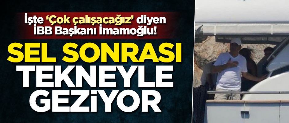 İşte 'Çok çalışacağız' diyen İBB Başkanı İmamoğlu! Sel sonrası tekneyle geziyor