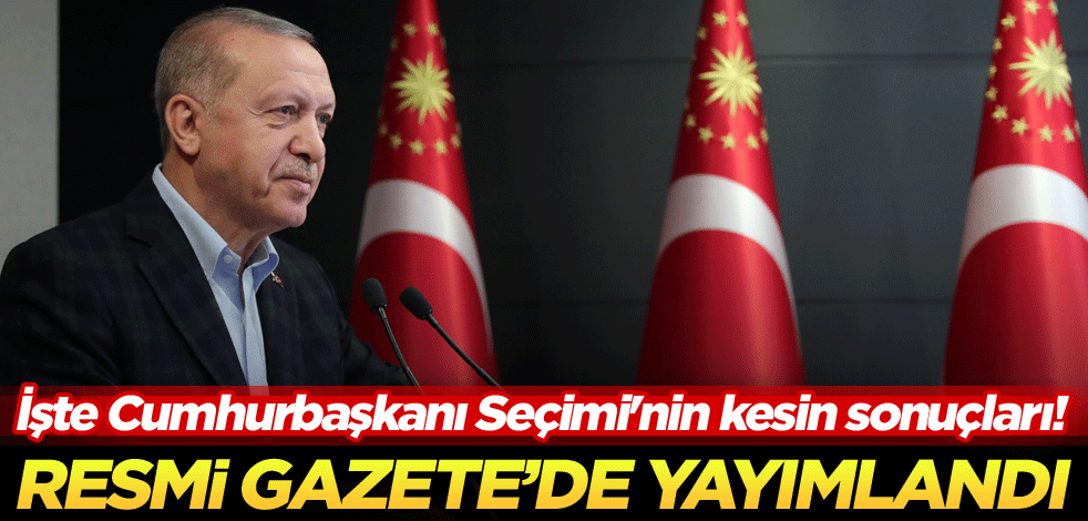 İşte Cumhurbaşkanı Seçimi'nin kesin sonuçları! Resmi Gazete'de yayımlandı