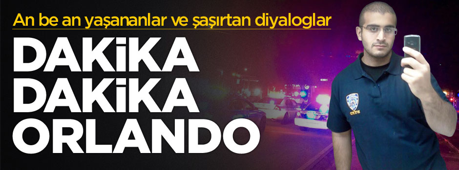 İşte dakika dakika Orlando saldırısında yaşananlar ve diyaloglar