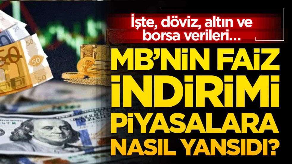 İşte, döviz, altın ve borsa verileri… MB’nin faiz indirimi piyasalara nasıl yansıdı?