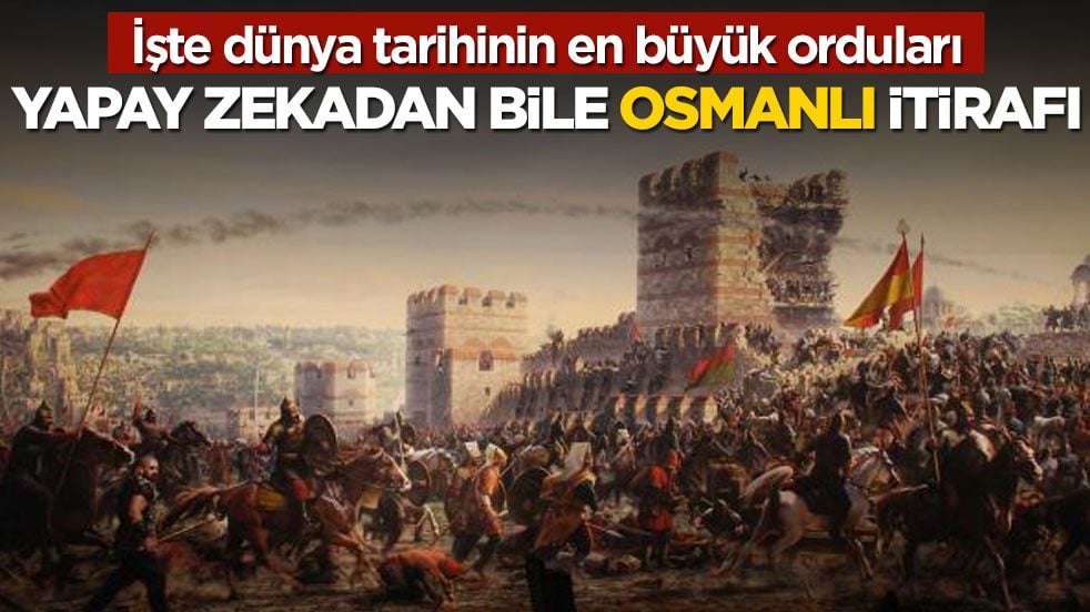 İşte dünya tarihinin en büyük orduları! Yapay zekadan bile Osmanlı itirafı