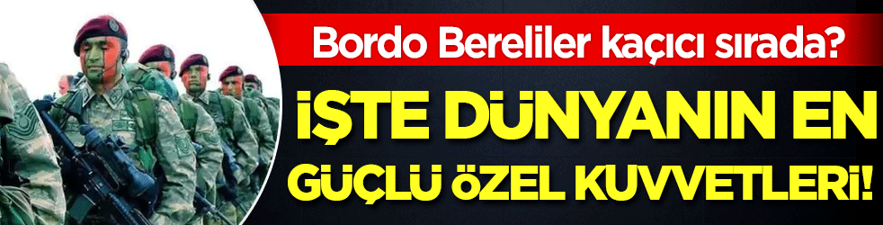 İşte dünyanın en güçlü özel kuvvetleri! Bordo Bereliler kaçıncı sırada?