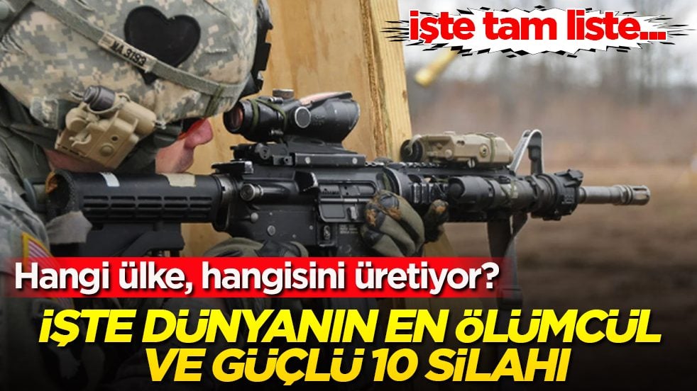 İşte dünyanın en ölümcül ve güçlü 10 silahı! Hangi ülke, hangisini üretiyor? İşte tam liste...