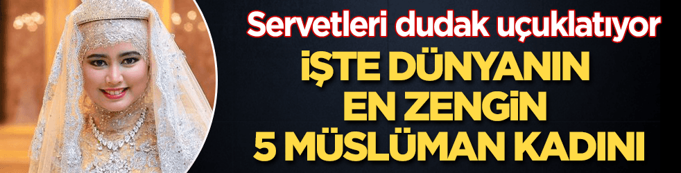 İşte dünyanın en zengin 5 Müslüman kadını