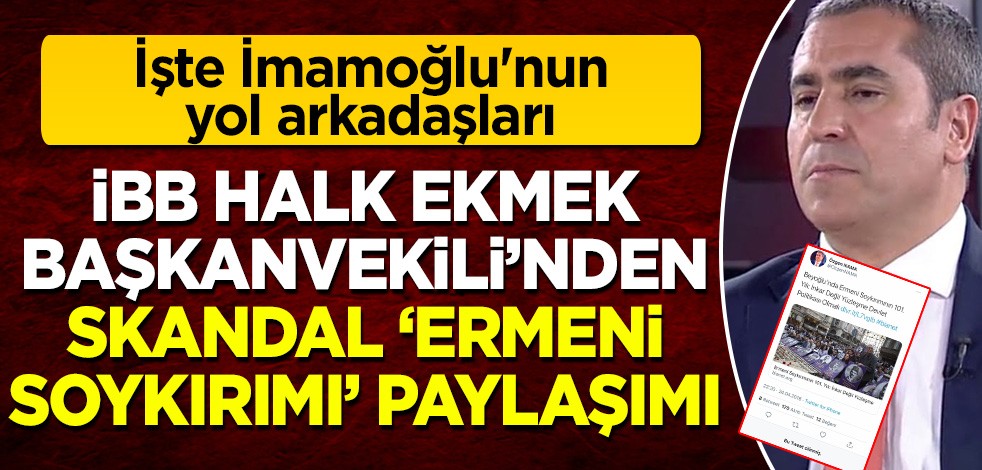 İşte Ekrem İmamoğlu'nun yol arkadaşları: İBB Halk Ekmek Başkanvekilinden skandal Ermeni soykırımı mesajı!
