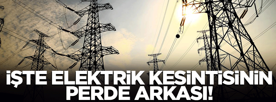 İşte elektrik kesintisinin perde arkası