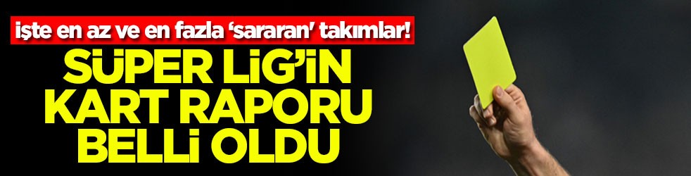 İşte en az ve en fazla ‘sararan' takımlar! Süper Lig'in kart raporu belli oldu