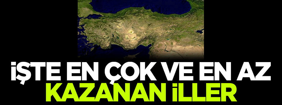 İşte en çok ve en az kazanan iller
