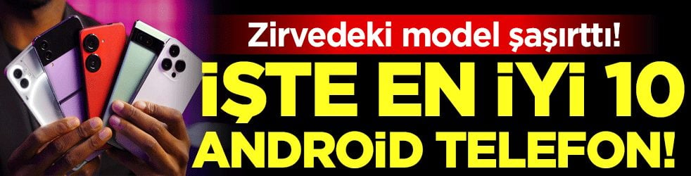 İşte en iyi performansa sahip 10 android telefon! Zirvedeki model şaşırttı!
