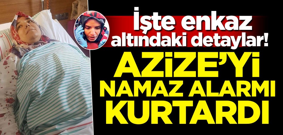 İşte enkaz altındaki detaylar! Azize'yi namaz alarmı kurtardı