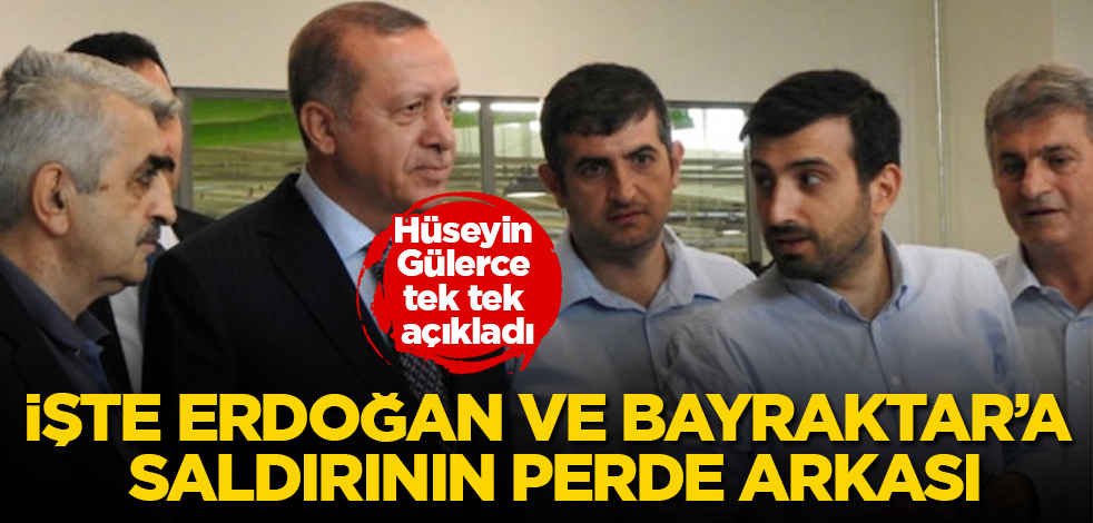 İşte Erdoğan ve Bayraktar'a saldırının perde arkası! Hüseyin Gülerce tek tek açıkladı