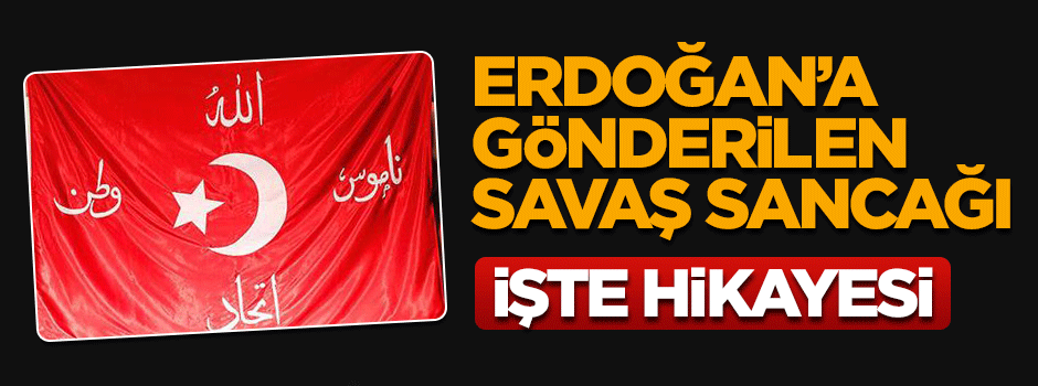 İşte Erdoğan'a gönderilen Osmanlı savaş sancağının hikayesi