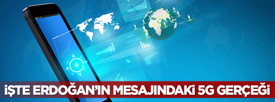 İşte Erdoğan'ın 5G mesajının ardındaki gerçek!