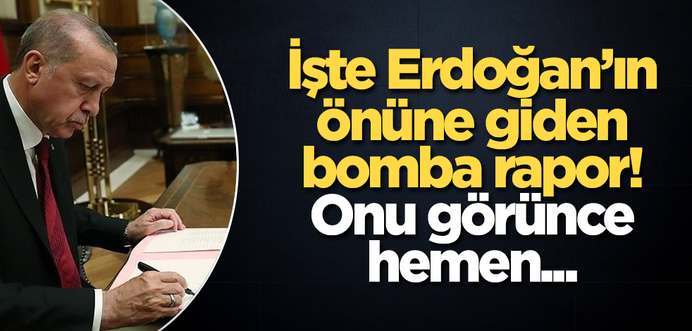İşte Erdoğan'ın önüne giden bomba rapor! Onu görünce hemen...
