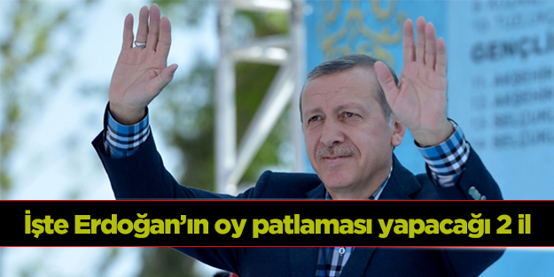 İşte Erdoğan'ın oy patlaması yapacağı 2 yer