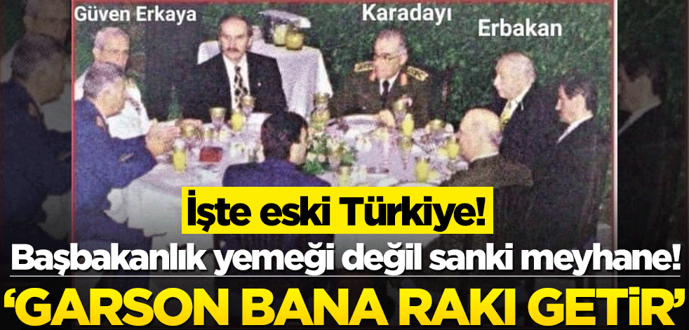 İşte eski Türkiye! Başbakanlık yemeği değil sanki meyhane! ‘Garson bana rakı getir’