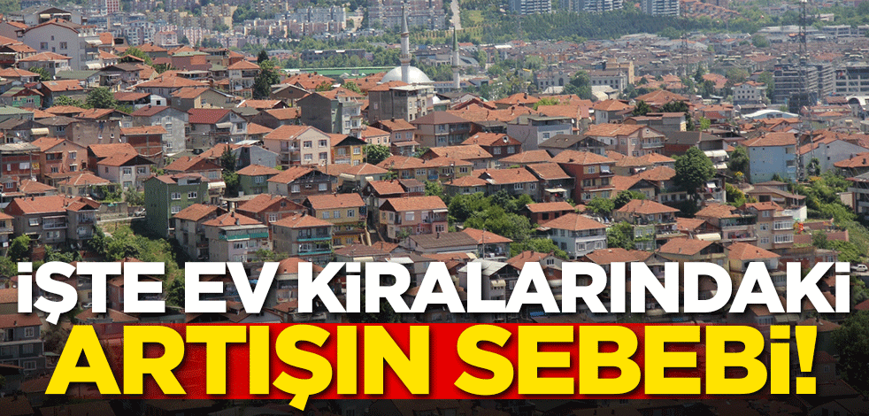 İşte ev kiralarındaki artışın sebebi