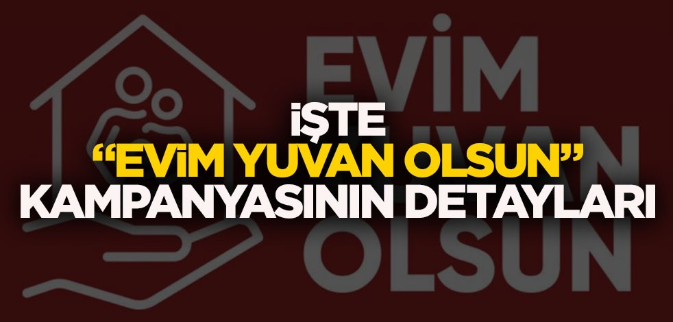 İşte "Evim Yuvan Olsun" kampanyasının detayları