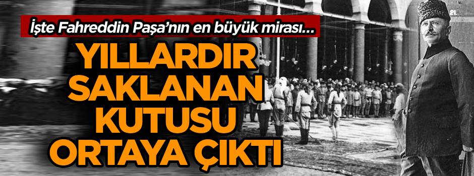 İşte Fahreddin Paşa’nın en büyük mirası… Yıllardır saklanan kutusu ortaya çıktı