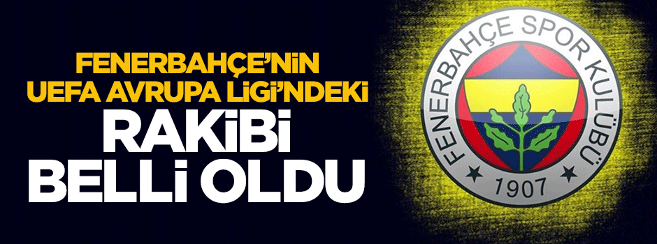 İşte Fenerbahçe'nin Avrupa Ligi'ndeki rakibi