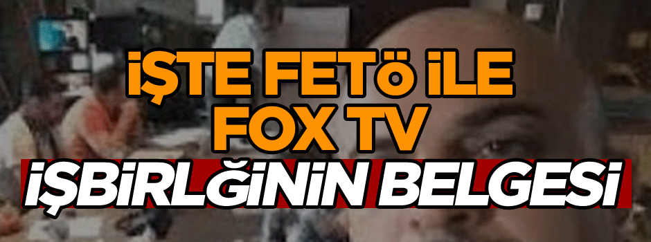 İşte FETÖ ile FOX TV işbirliğinin belgesi