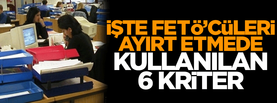 İşte FETÖ’cüleri ayırt etmede kullanılan 6 kriter