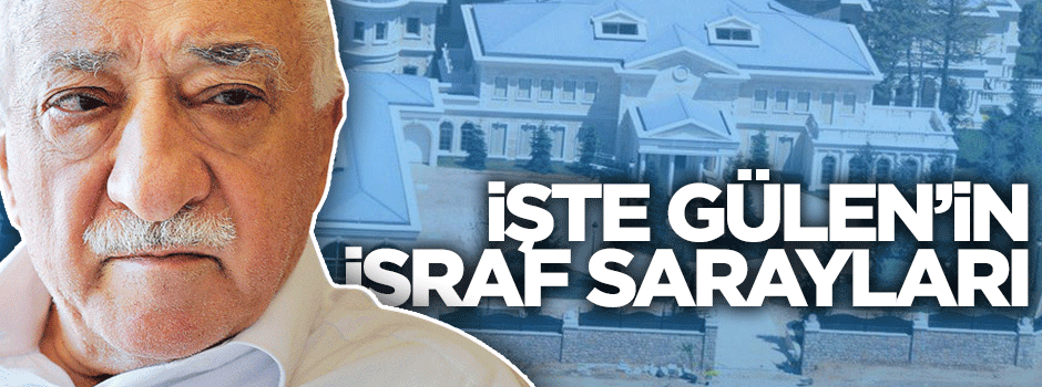 İşte Fetullah Gülen'in israf-sarayları