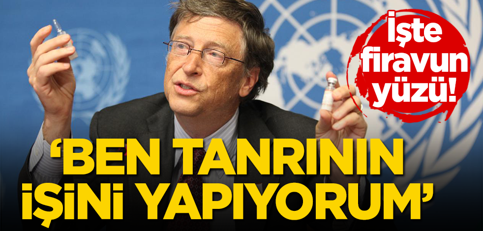 İşte 'firavun' yüzü! Olağan şüpheli Bill Gates: Ben tanrının işini yapıyorum