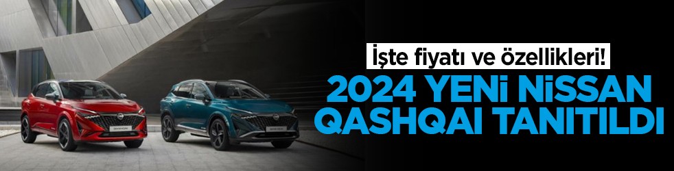 İşte fiyatı ve özellikleri! 2024 Yeni Nissan Qashqai tanıtıldı