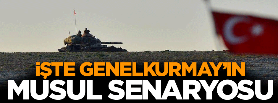İşte Genelkurmay’ın Musul senaryosu