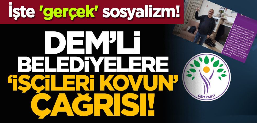 İşte 'gerçek' sosyalizm: DEM’li belediyelere ‘işçileri kovun’ çağrısı!