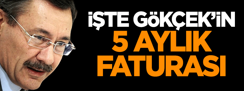 İşte Gökçek'in 5 aylık faturası