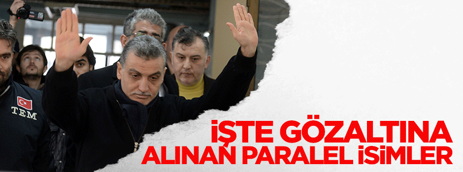 İşte gözaltına o alınan isimler