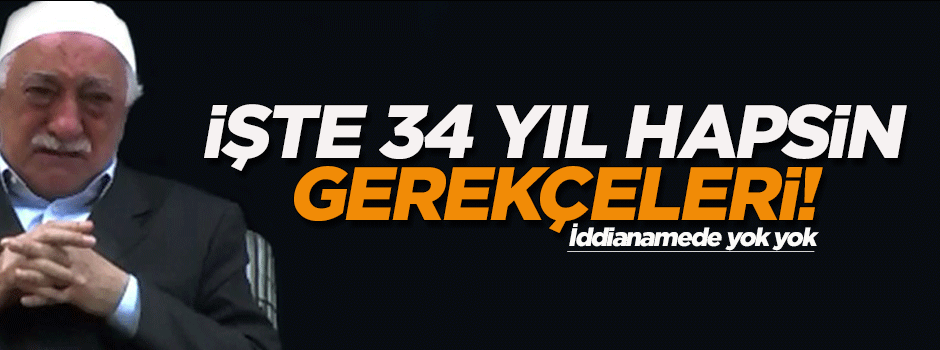 İşte Gülen'e istenilen 34 yıl hapis cezasının gerekçeleri!