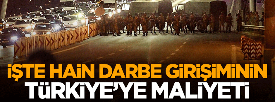 İşte hain darbe girişiminin Türkiye'ye maliyeti