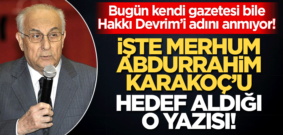 İşte Hakkı Devrim'in merhum Abdurrahim Karakoç'u hedef alıp İsrail'e arka çıktığı o yazısı!
