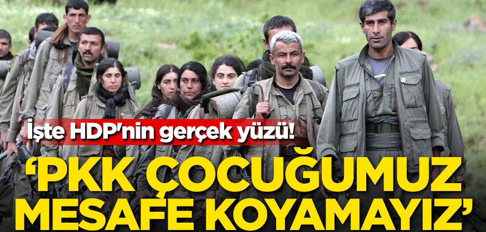 İşte HDP'nin gerçek yüzü! 'PKK çocuğumuz mesafe koyamayız'