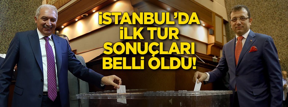 İşte İBB Başkanlığında ilk tur sonuçları