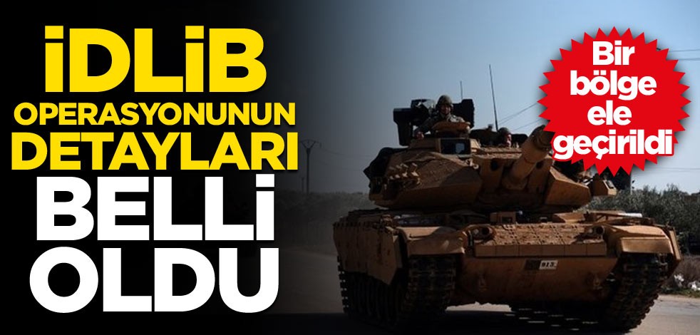 İşte İdlib operasyonunun detayları bir bölge ele geçirildi