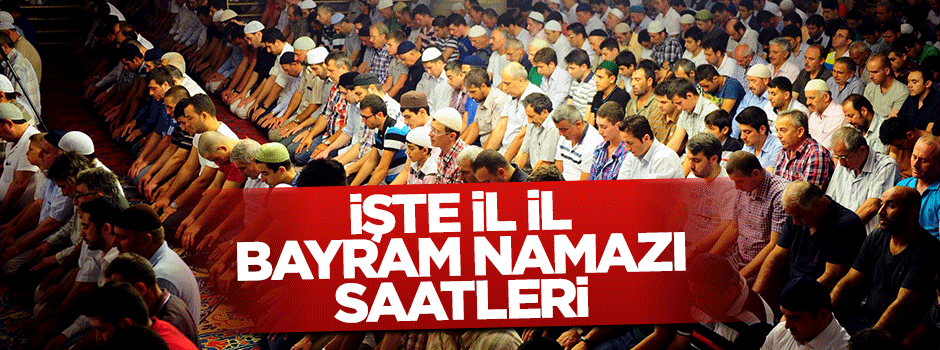 İşte il il Bayram namazı saatleri