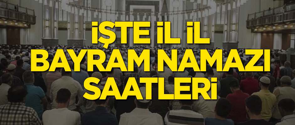 İşte il il bayram namazı saatleri