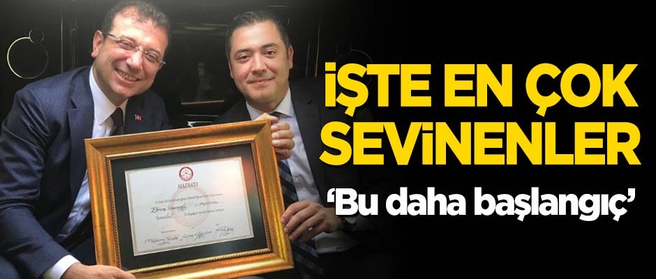 İşte İmamoğlu için en çok sevinenler! "Bu daha başlangıç"