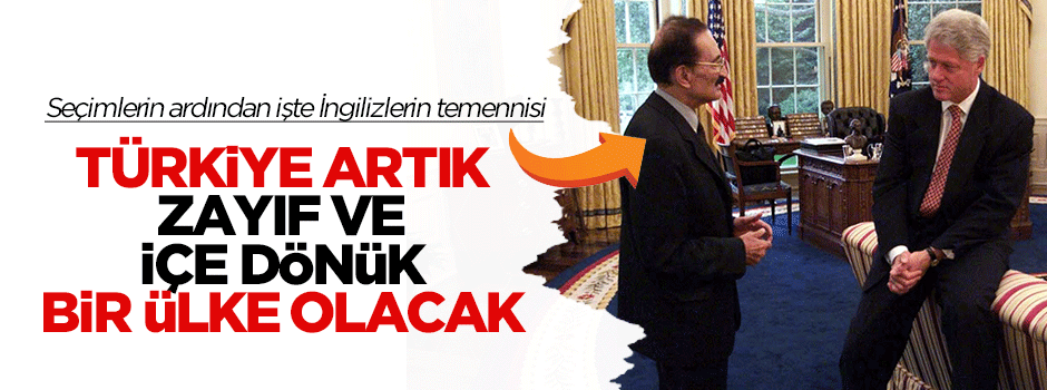 İşte İngilizlerin temennisi: Zayıf ve içe dönük bir Türkiye